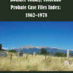 Boulder County Colorado Probate Case Files Index 1862 1978 Iron